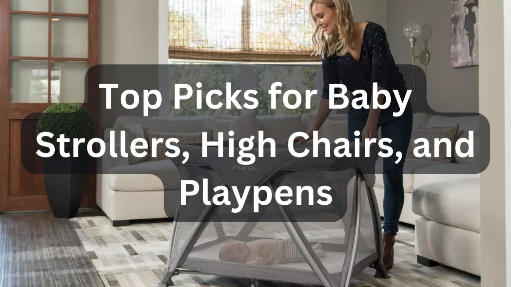 Top Picks for Baby Strollers, High Chairs, and Playpens